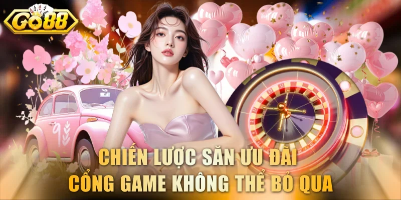 Chiến lược săn ưu đãi cổng game không thể bỏ qua