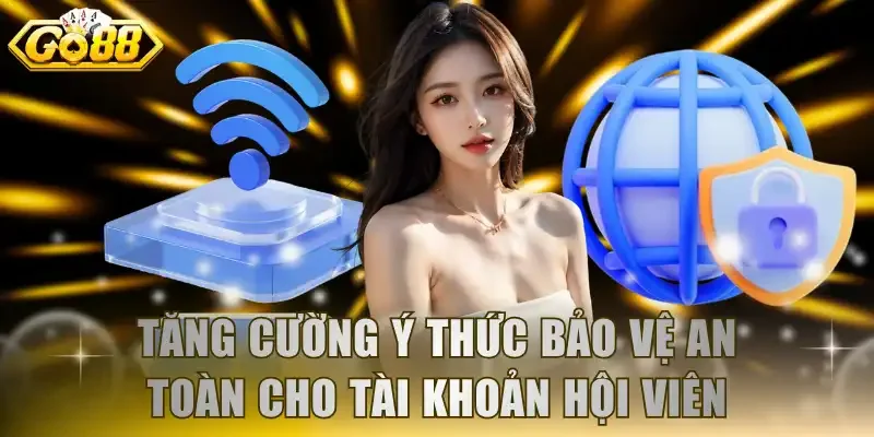 Tăng cường ý thức bảo vệ an toàn cho tài khoản hội viên